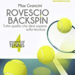 Essential Tennis 4. Rovescio backspin: Tutto quello che devi sapere sulla tecnica